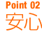 POINT02　安心